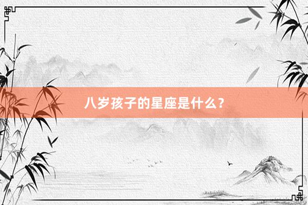 八岁孩子的星座是什么？